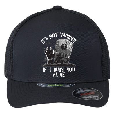 It's Not Murder If I Bury You Alive Flexfit Unipanel Trucker Cap