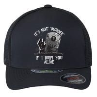 It's Not Murder If I Bury You Alive Flexfit Unipanel Trucker Cap