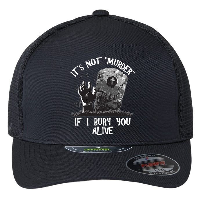 It's Not Murder If I Bury You Alive Flexfit Unipanel Trucker Cap