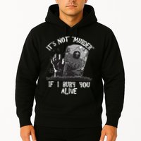It's Not Murder If I Bury You Alive Hoodie