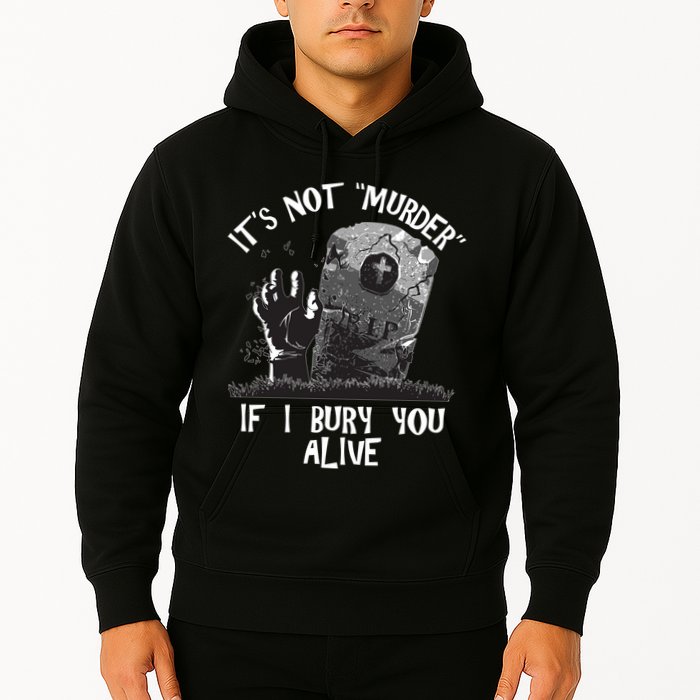 It's Not Murder If I Bury You Alive Hoodie