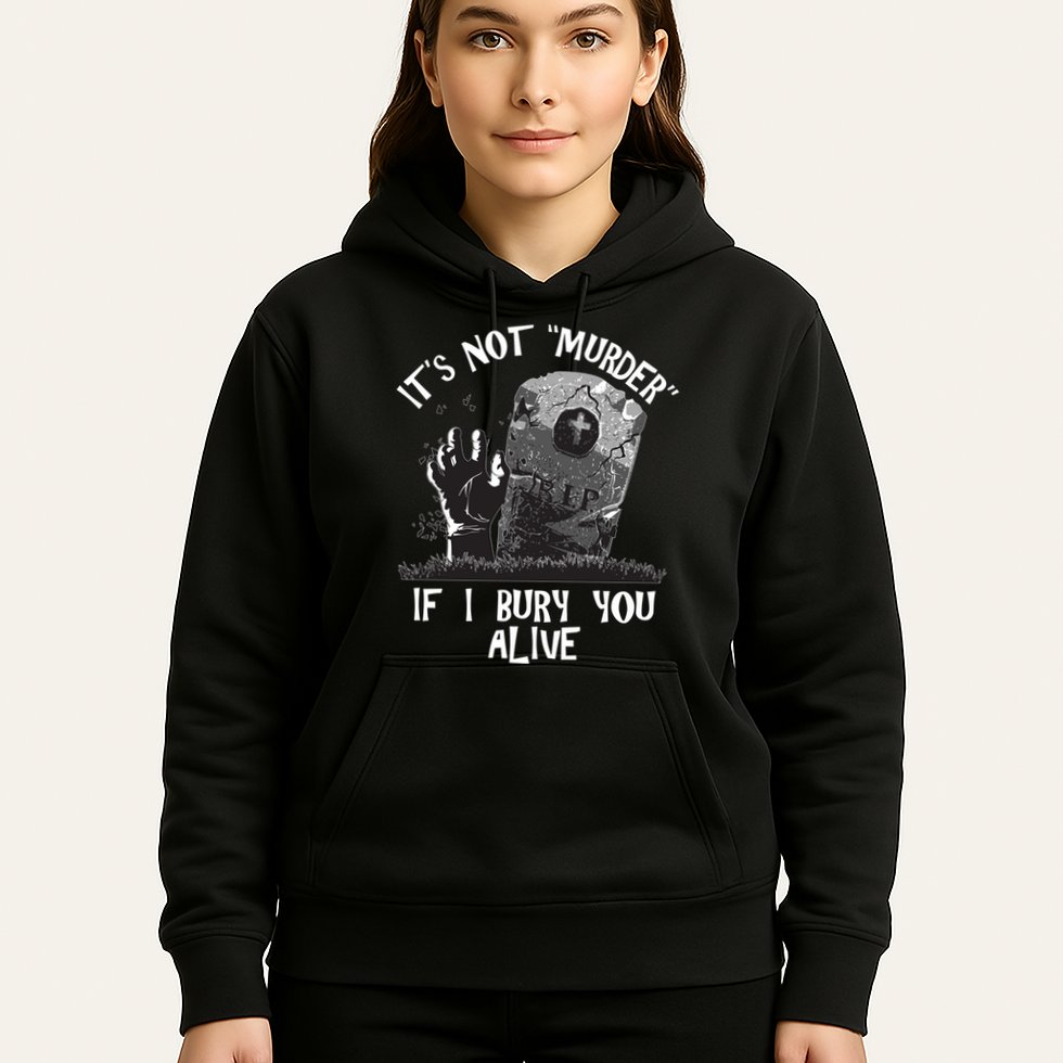 It's Not Murder If I Bury You Alive Hoodie