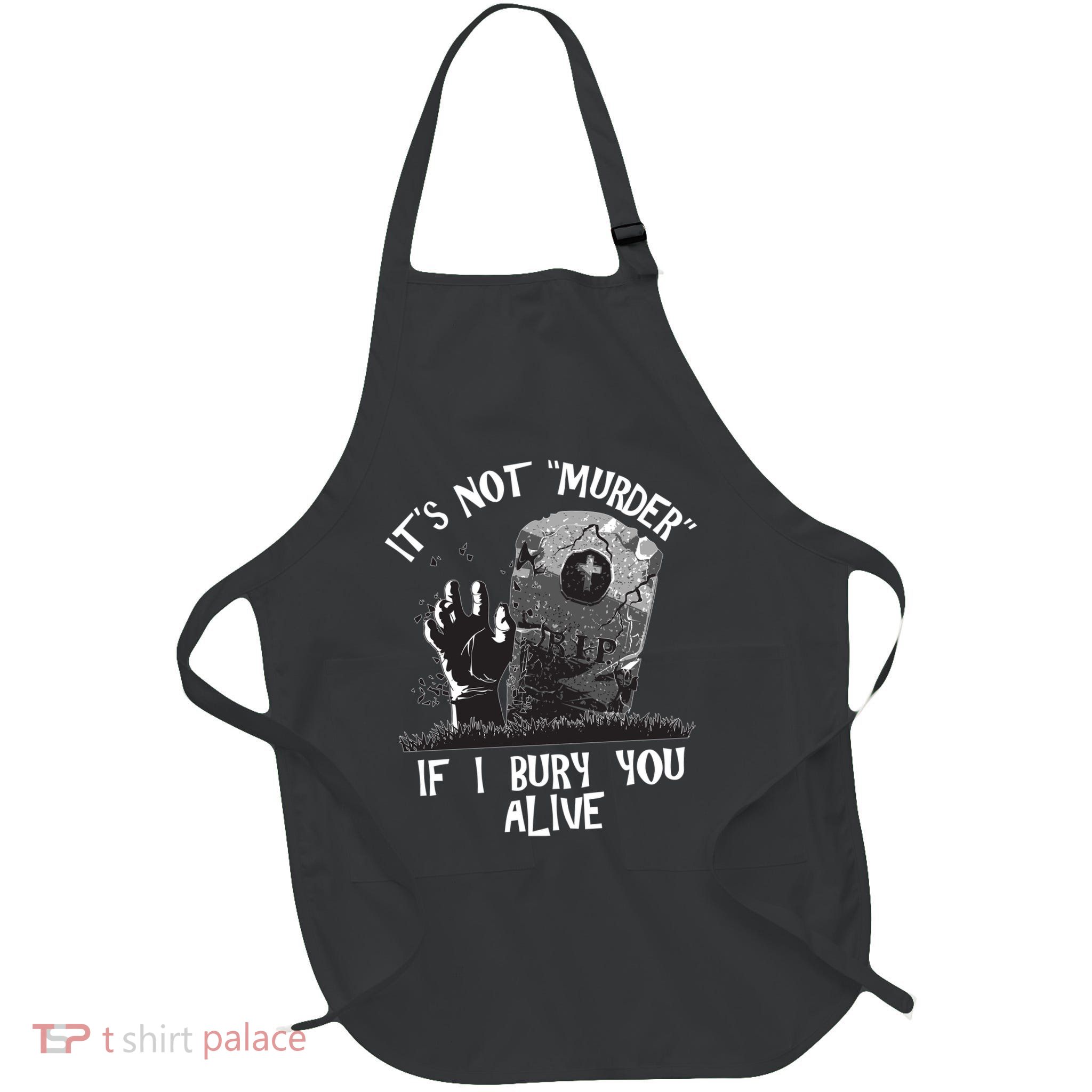 It's Not Murder If I Bury You Alive Apron