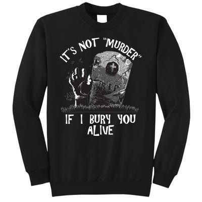 It's Not Murder If I Bury You Alive Sweatshirt