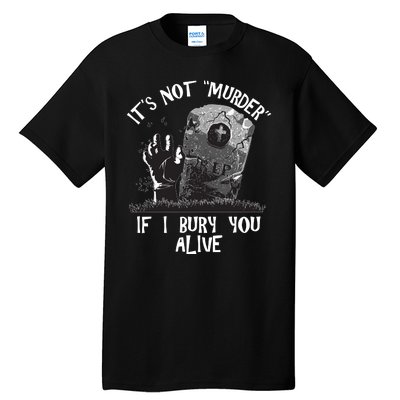 It's Not Murder If I Bury You Alive Tall T-Shirt