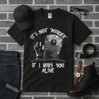 It's Not Murder If I Bury You Alive Tall T-Shirt