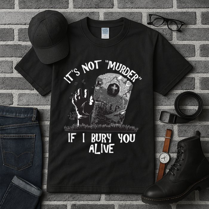 It's Not Murder If I Bury You Alive Tall T-Shirt
