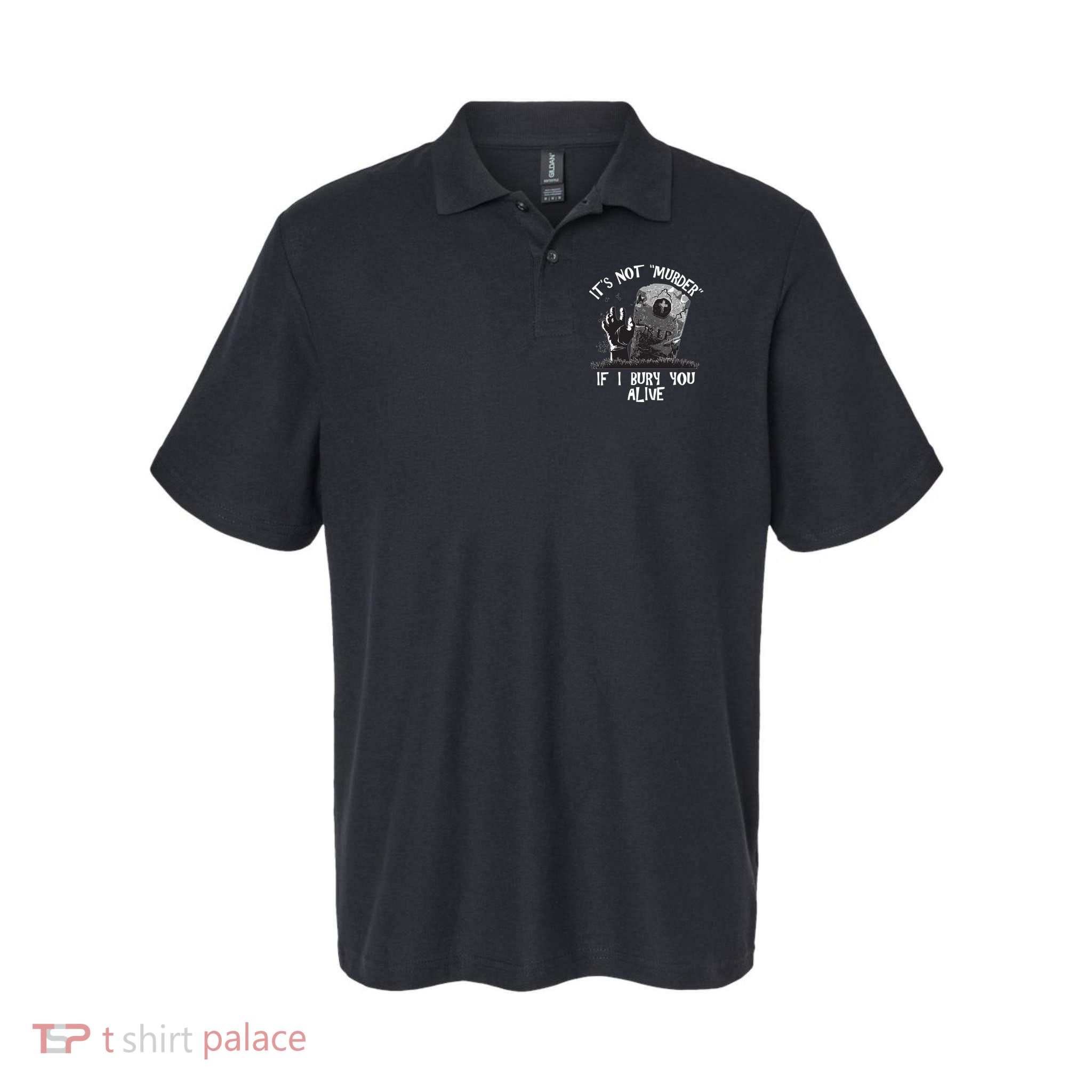 It's Not Murder If I Bury You Alive Polo