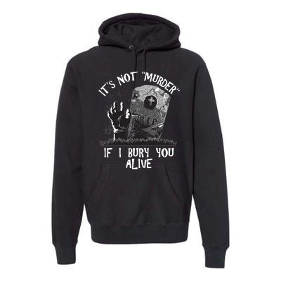 It's Not Murder If I Bury You Alive Premium Hoodie