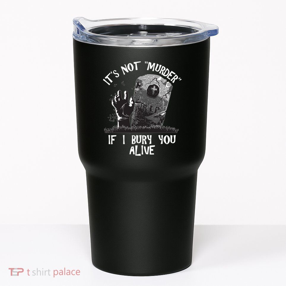 It's Not Murder If I Bury You Alive Tumbler