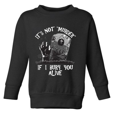 It's Not Murder If I Bury You Alive Toddler Sweatshirt