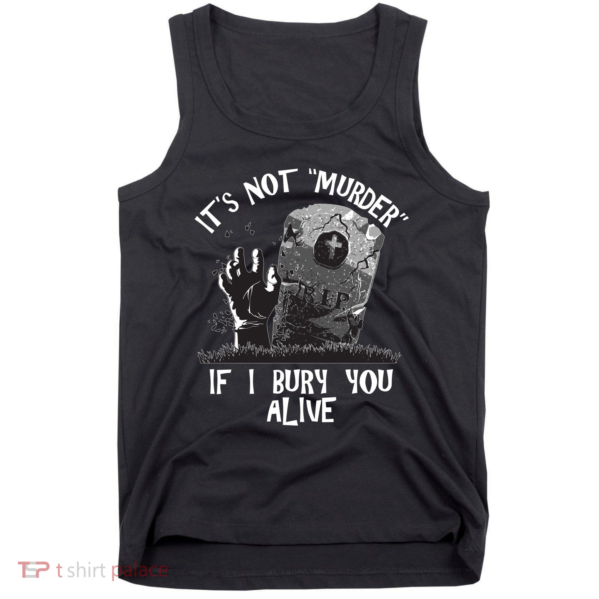 It's Not Murder If I Bury You Alive Tank Top
