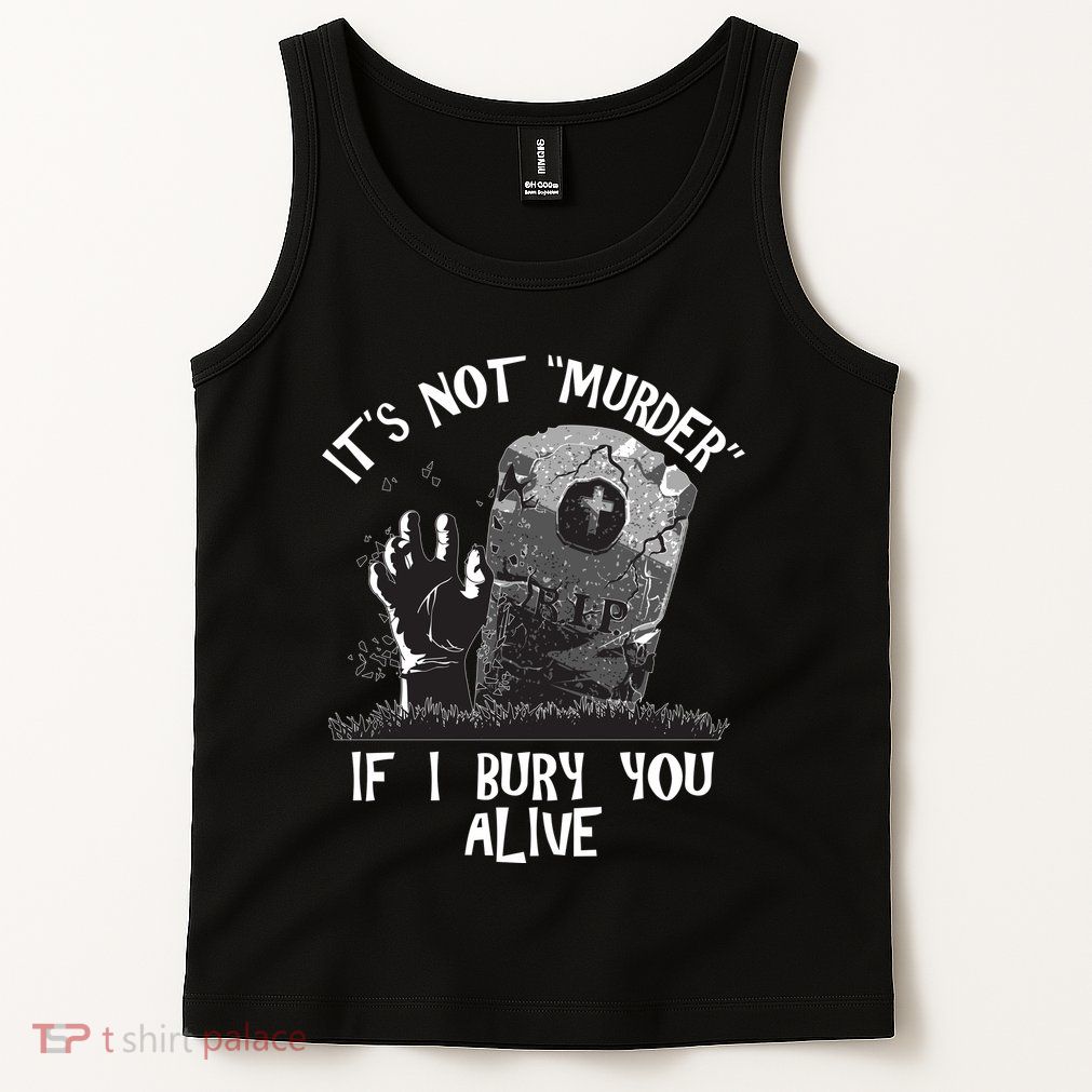 It's Not Murder If I Bury You Alive Tank Top