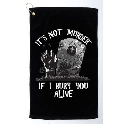 It's Not Murder If I Bury You Alive Golf Towel