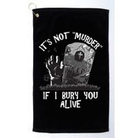 It's Not Murder If I Bury You Alive Golf Towel
