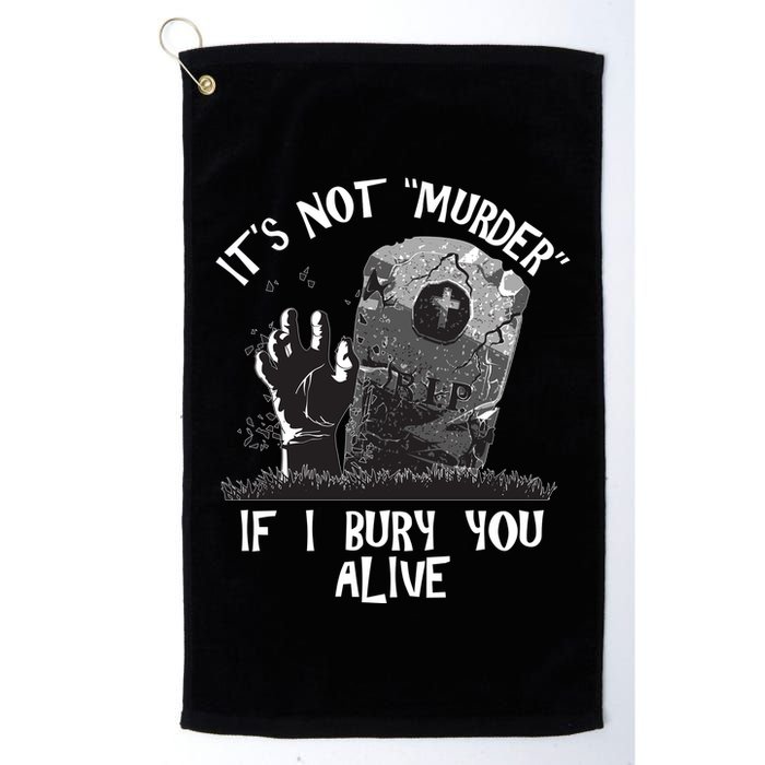 It's Not Murder If I Bury You Alive Golf Towel