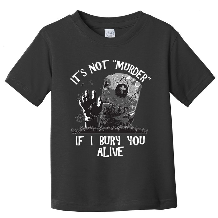 It's Not Murder If I Bury You Alive Toddler T-Shirt