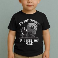 It's Not Murder If I Bury You Alive Toddler T-Shirt
