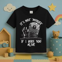 It's Not Murder If I Bury You Alive Toddler T-Shirt