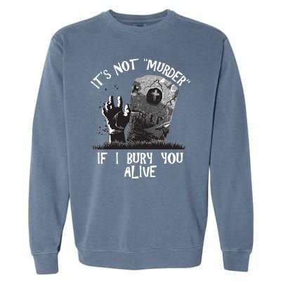 It's Not Murder If I Bury You Alive Garment-Dyed Sweatshirt