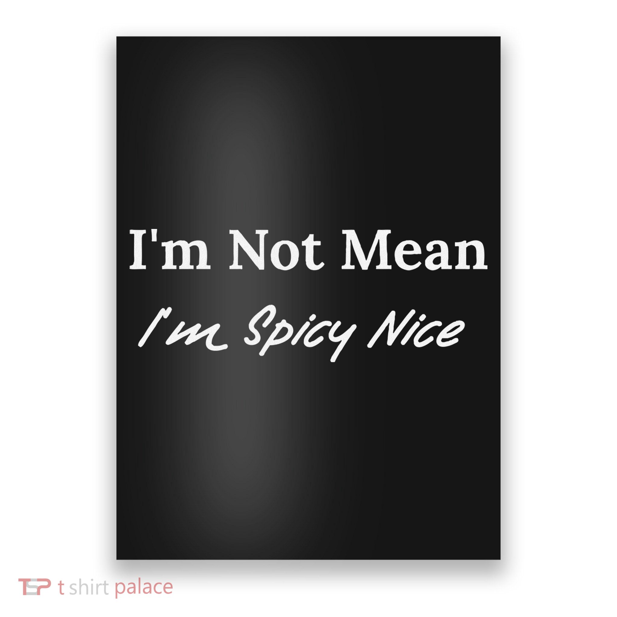 IM Not Mean IM Spicy Nice Poster