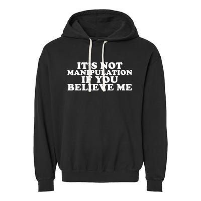 Its Not Manipulation If You Believe Me Garment-Dyed Fleece Hoodie