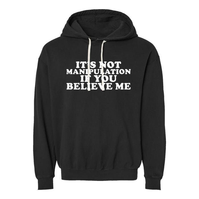 Its Not Manipulation If You Believe Me Garment-Dyed Fleece Hoodie