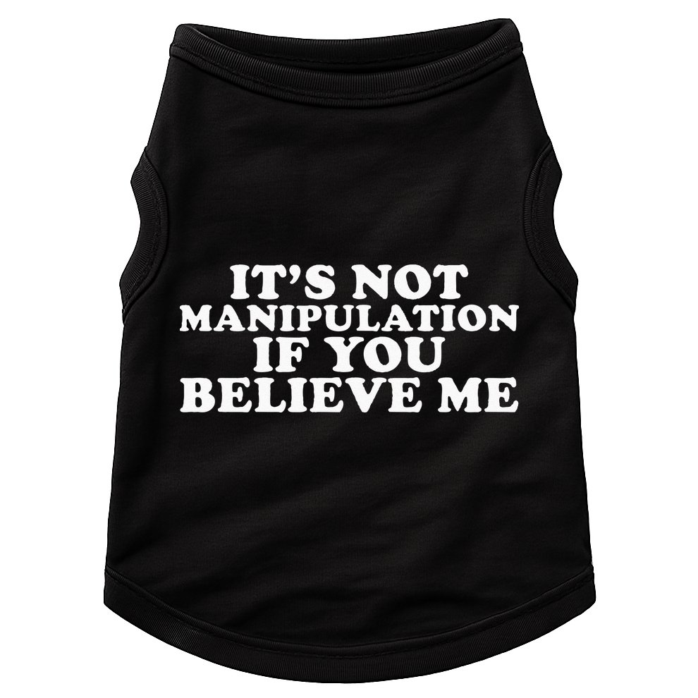 Its Not Manipulation If You Believe Me Doggie Tank