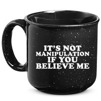 Its Not Manipulation If You Believe Me 15oz Campfire Ceramic Mug