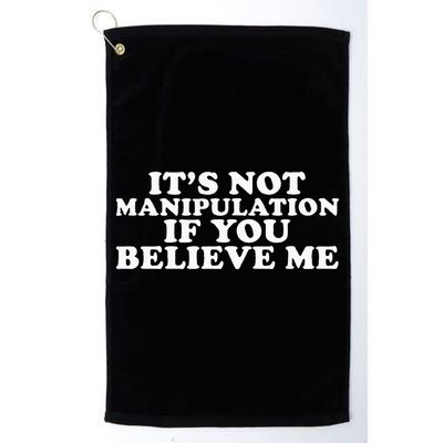 Its Not Manipulation If You Believe Me Golf Towel