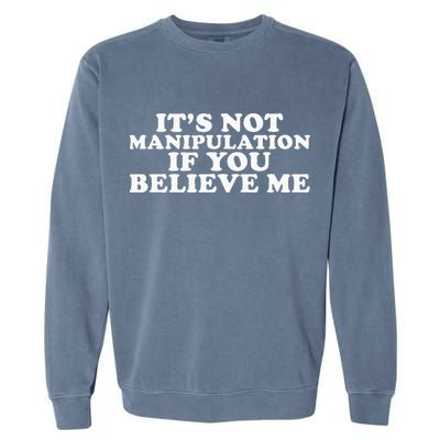 Its Not Manipulation If You Believe Me Garment-Dyed Sweatshirt