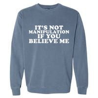 Its Not Manipulation If You Believe Me Garment-Dyed Sweatshirt