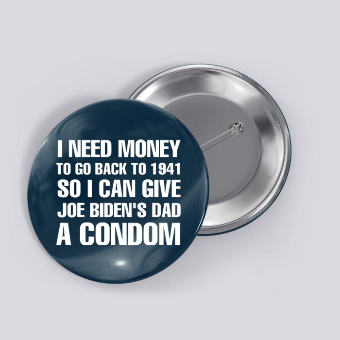 I Need Money To Go Back To 1941 Funny Anti Joe Biden Button