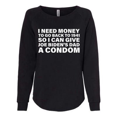 I Need Money To Go Back To 1941 So I Can Give Joe Bidens Dad A Condom Womens California Wash Sweatshirt