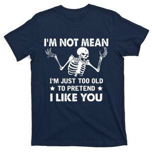 IM Not Mean IM Just Too Old To Pretend I Like You T-Shirt