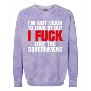 IM Not Much To Look At But I Fuck Like The Government Colorblast Crewneck Sweatshirt