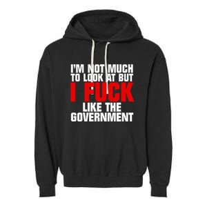 IM Not Much To Look At But I Fuck Like The Government Garment-Dyed Fleece Hoodie