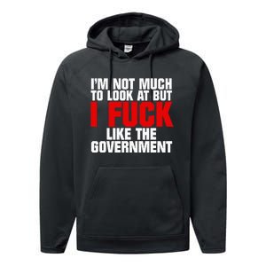 IM Not Much To Look At But I Fuck Like The Government Performance Fleece Hoodie