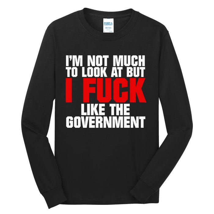 IM Not Much To Look At But I Fuck Like The Government Tall Long Sleeve T-Shirt