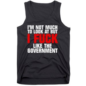 IM Not Much To Look At But I Fuck Like The Government Tank Top