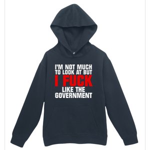 IM Not Much To Look At But I Fuck Like The Government Urban Pullover Hoodie