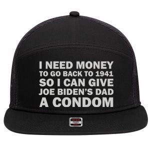 I Need Money To Go Back To 1941 So I Can Give Joe Biden4s Dad A Condom 7 Panel Mesh Trucker Snapback Hat