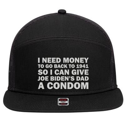 I Need Money To Go Back To 1941 So I Can Give Joe Biden4s Dad A Condom 7 Panel Mesh Trucker Snapback Hat