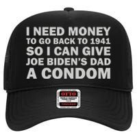 I Need Money To Go Back To 1941 So I Can Give Joe Biden4s Dad A Condom High Crown Mesh Back Trucker Hat