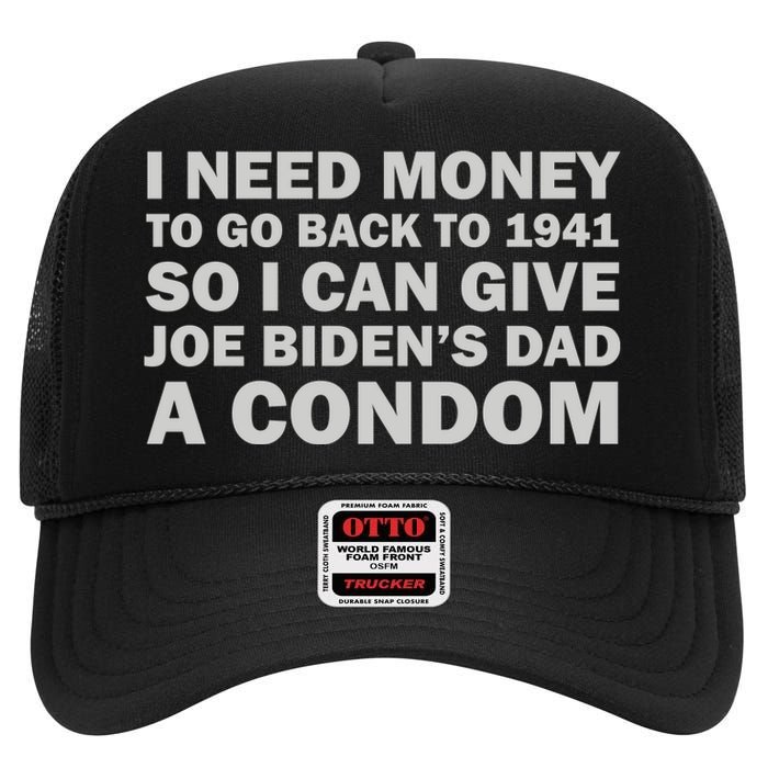 I Need Money To Go Back To 1941 So I Can Give Joe Biden4s Dad A Condom High Crown Mesh Back Trucker Hat