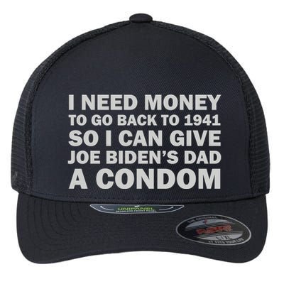 I Need Money To Go Back To 1941 So I Can Give Joe Biden4s Dad A Condom Flexfit Unipanel Trucker Cap