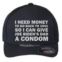 I Need Money To Go Back To 1941 So I Can Give Joe Biden4s Dad A Condom Flexfit Unipanel Trucker Cap