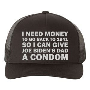 I Need Money To Go Back To 1941 So I Can Give Joe Biden4s Dad A Condom Yupoong Adult 5-Panel Trucker Hat