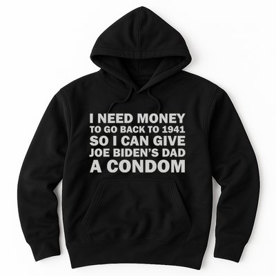 I Need Money To Go Back To 1941 So I Can Give Joe Biden4s Dad A Condom Hoodie