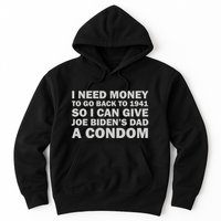 I Need Money To Go Back To 1941 So I Can Give Joe Biden4s Dad A Condom Hoodie